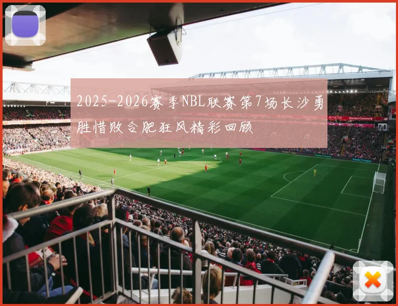 2025-2026赛季NBL联赛第7场长沙勇胜惜败合肥狂风精彩回顾