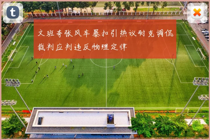 文班夸张风车暴扣引热议耐克调侃裁判应判违反物理定律